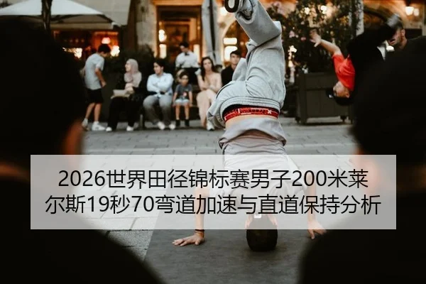2026世界田径锦标赛男子200米莱尔斯19秒70弯道加速与直道保持分析